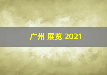 广州 展览 2021